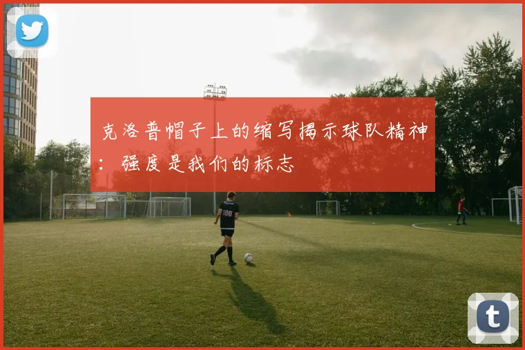 克洛普帽子上的缩写揭示球队精神：强度是我们的标志