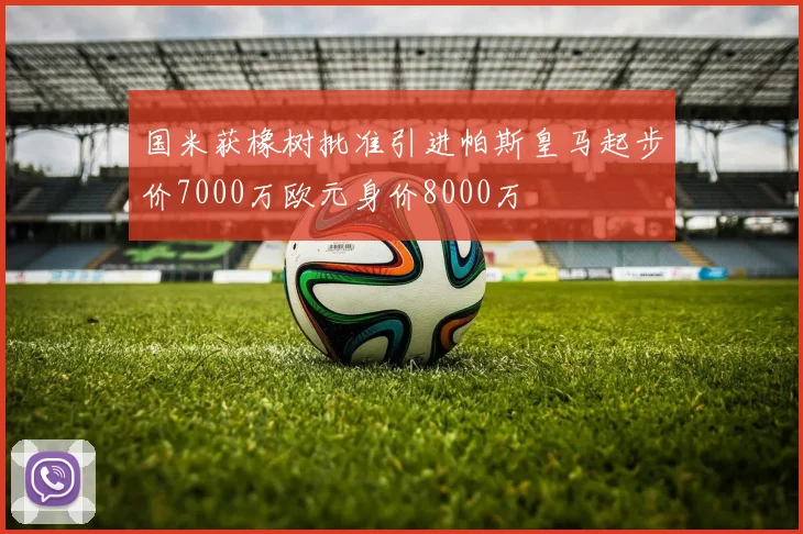 国米获橡树批准引进帕斯皇马起步价7000万欧元身价8000万